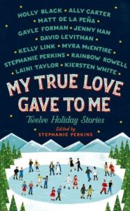 If you love holiday stories, holiday movies, made-for-TV-holiday specials, holiday episodes of your favorite sitcoms and, especially, if you love holiday anthologies, you’re going to fall in love with My True Love Gave To Me: Twelve Holiday Stories by twelve bestselling young adult writers, edited by international bestselling author Stephanie Perkins. Whether you enjoy celebrating Christmas or Hanukkah, Winter Solstice or New Year's there's something here for everyone. So curl up by the fireplace and get cozy. You have twelve reasons this season to stay indoors and fall in love.